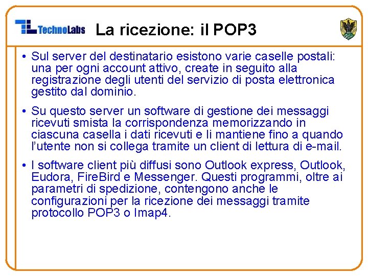 La ricezione: il POP 3 • Sul server del destinatario esistono varie caselle postali: