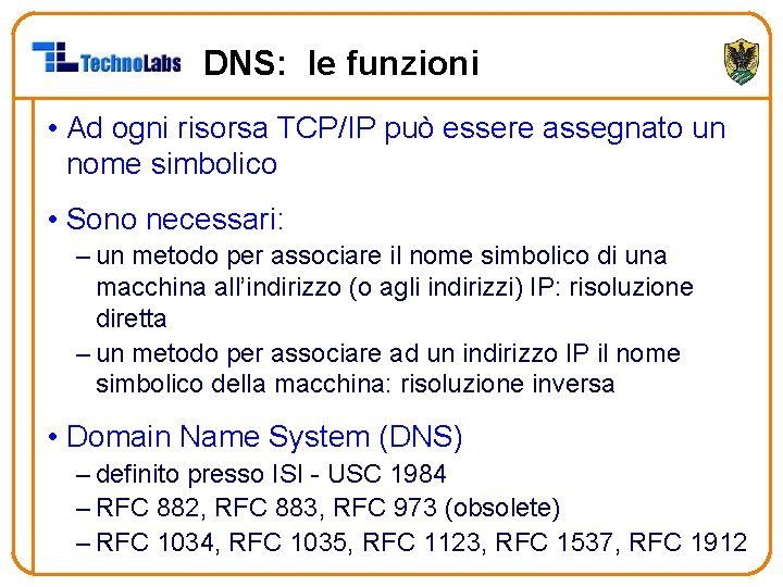 DNS: le funzioni • Ad ogni risorsa TCP/IP può essere assegnato un nome simbolico