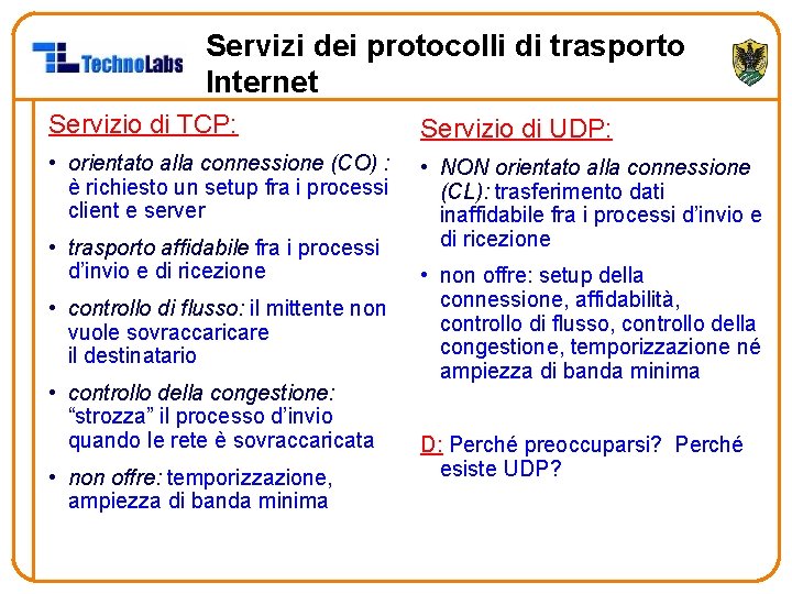 Servizi dei protocolli di trasporto Internet Servizio di TCP: Servizio di UDP: • orientato