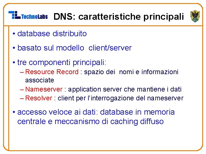 DNS: caratteristiche principali • database distribuito • basato sul modello client/server • tre componenti