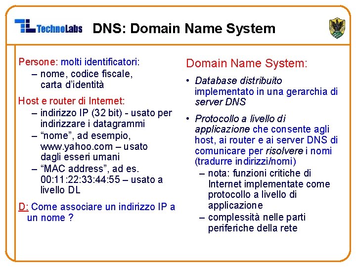 DNS: Domain Name System Persone: molti identificatori: – nome, codice fiscale, carta d’identità Host