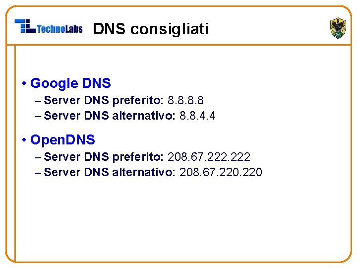 DNS consigliati • Google DNS – Server DNS preferito: 8. 8 – Server DNS