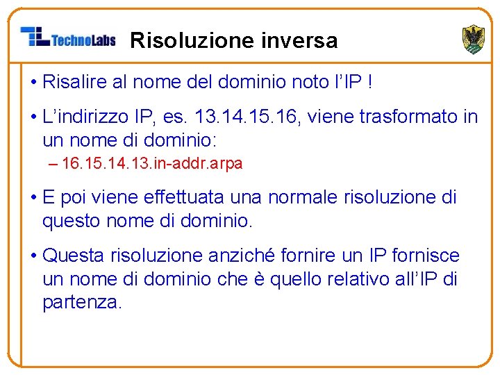 Risoluzione inversa • Risalire al nome del dominio noto l’IP ! • L’indirizzo IP,