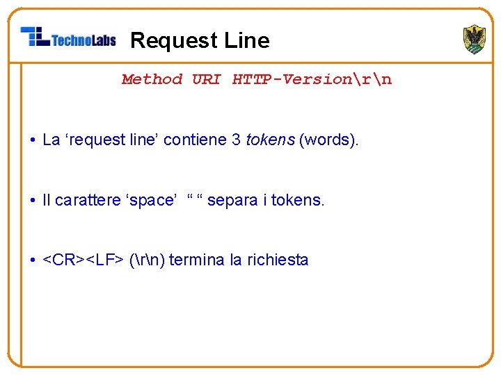 Request Line Method URI HTTP-Versionrn • La ‘request line’ contiene 3 tokens (words). •