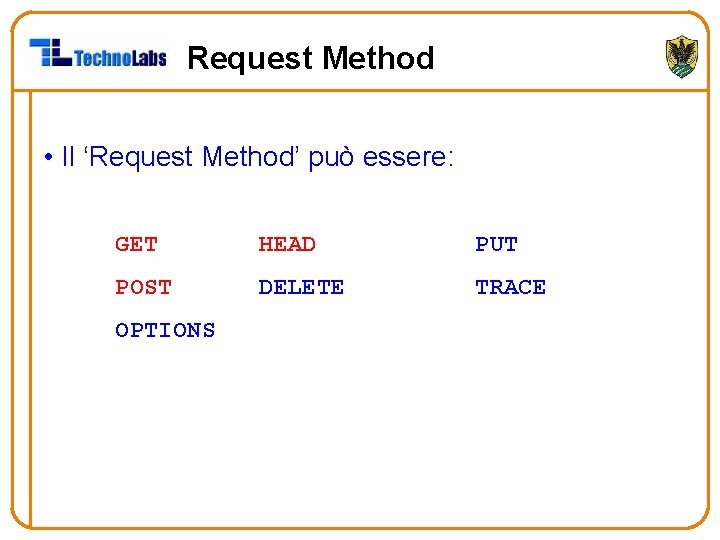Request Method • Il ‘Request Method’ può essere: GET HEAD PUT POST DELETE TRACE