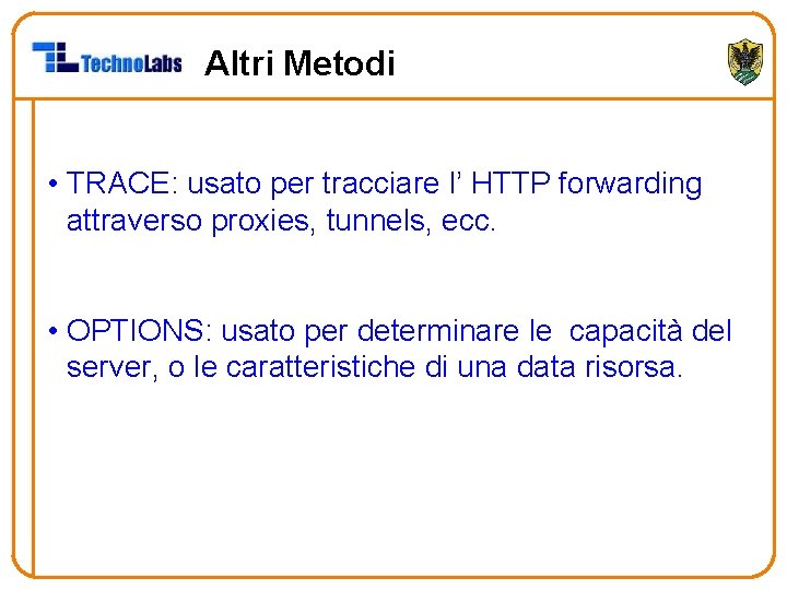 Altri Metodi • TRACE: usato per tracciare l’ HTTP forwarding attraverso proxies, tunnels, ecc.