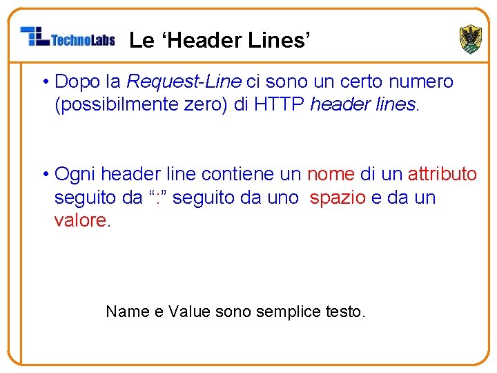 Le ‘Header Lines’ • Dopo la Request-Line ci sono un certo numero (possibilmente zero)