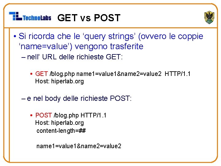 GET vs POST • Si ricorda che le ‘query strings’ (ovvero le coppie ‘name=value’)