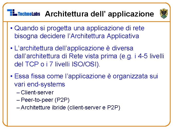 Architettura dell’ applicazione • Quando si progetta una applicazione di rete bisogna decidere l’Architettura