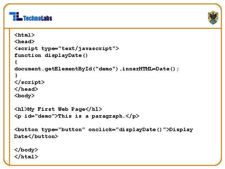 <html> <head> <script type="text/javascript"> function display. Date() { document. get. Element. By. Id("demo"). inner.