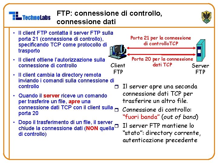 FTP: connessione di controllo, connessione dati • Il client FTP contatta il server FTP