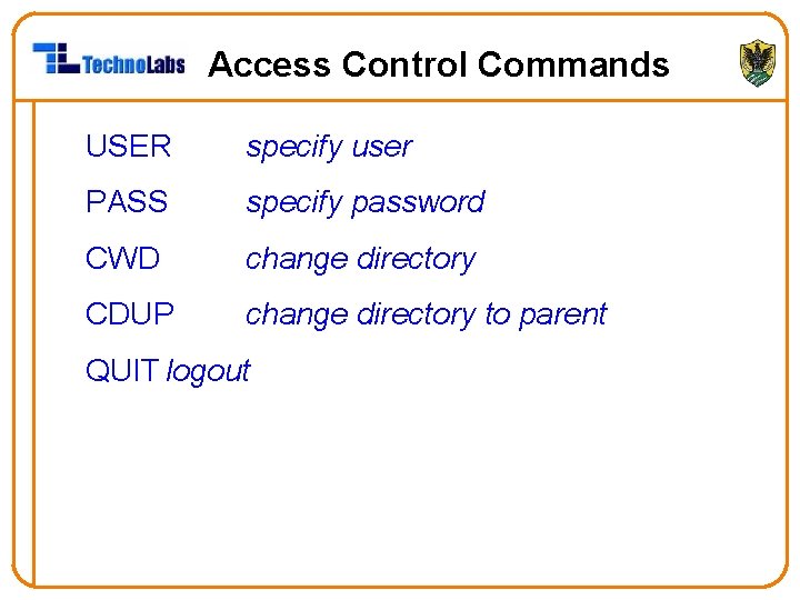 Access Control Commands USER specify user PASS specify password CWD change directory CDUP change