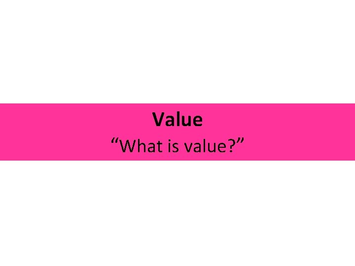 Value “What is value? ” 