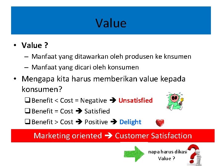 Value • Value ? – Manfaat yang ditawarkan oleh produsen ke knsumen – Manfaat