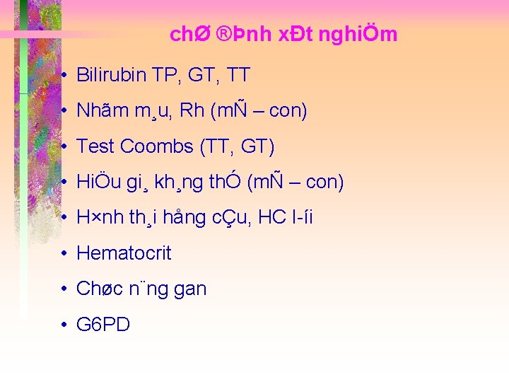 chØ ®Þnh xÐt nghiÖm • Bilirubin TP, GT, TT • Nhãm m¸u, Rh (mÑ