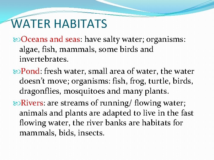WATER HABITATS Oceans and seas: have salty water; organisms: algae, fish, mammals, some birds
