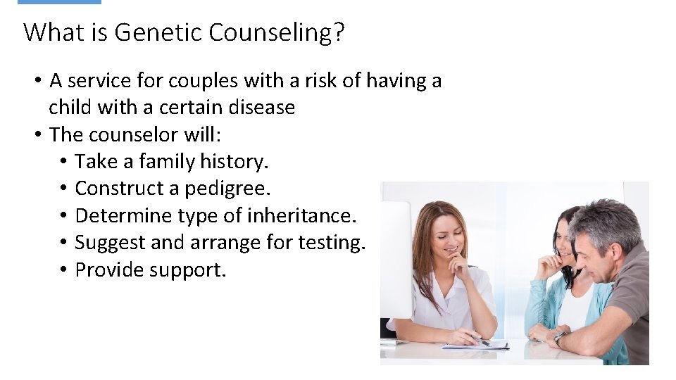 What is Genetic Counseling? • A service for couples with a risk of having