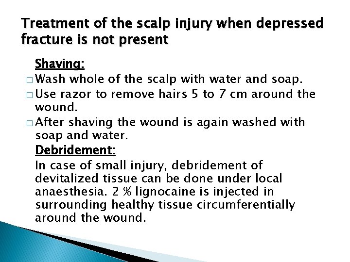 Treatment of the scalp injury when depressed fracture is not present Shaving: � Wash