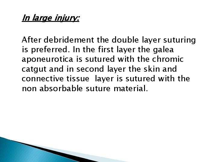 In large injury: After debridement the double layer suturing is preferred. In the first