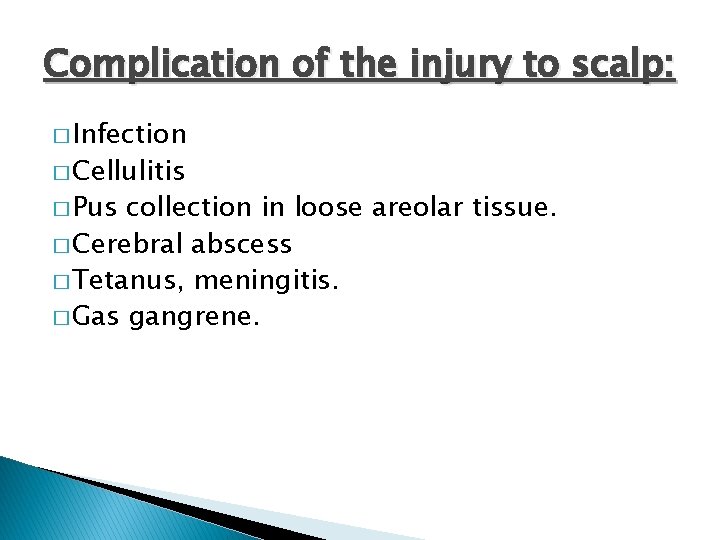 Complication of the injury to scalp: � Infection � Cellulitis � Pus collection in