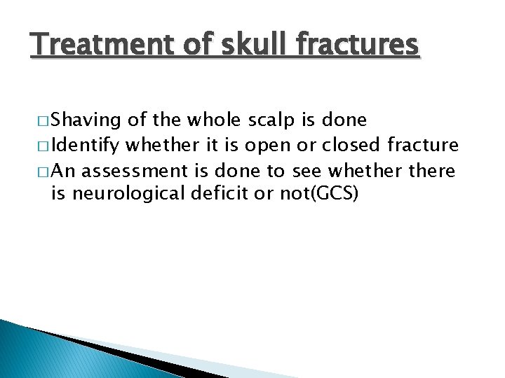 Treatment of skull fractures � Shaving of the whole scalp is done � Identify