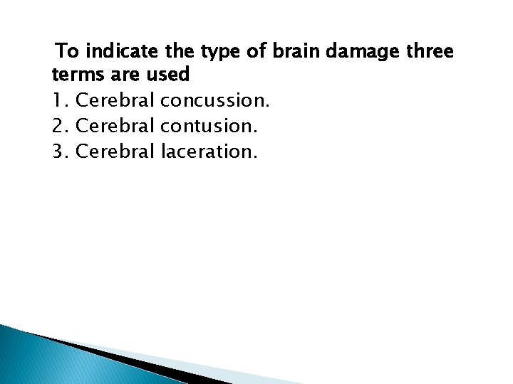 To indicate the type of brain damage three terms are used 1. Cerebral concussion.