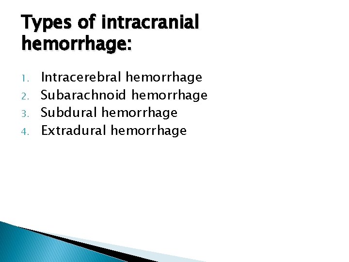 Types of intracranial hemorrhage: 1. 2. 3. 4. Intracerebral hemorrhage Subarachnoid hemorrhage Subdural hemorrhage