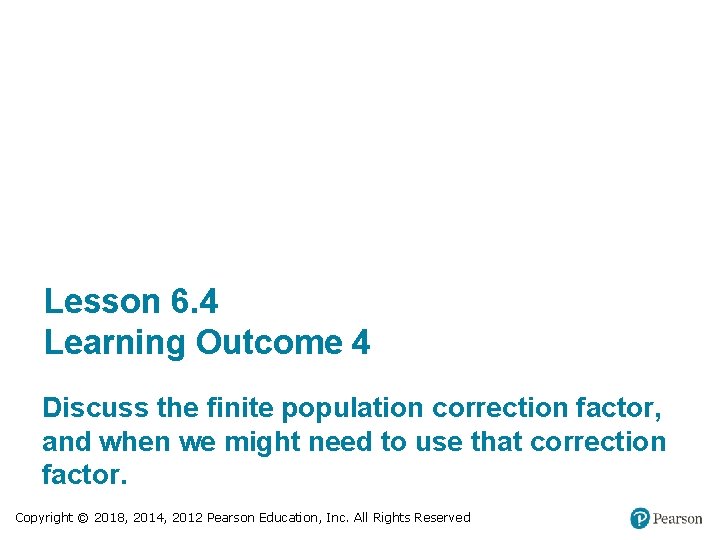 Lesson 6. 4 Learning Outcome 4 Discuss the finite population correction factor, and when