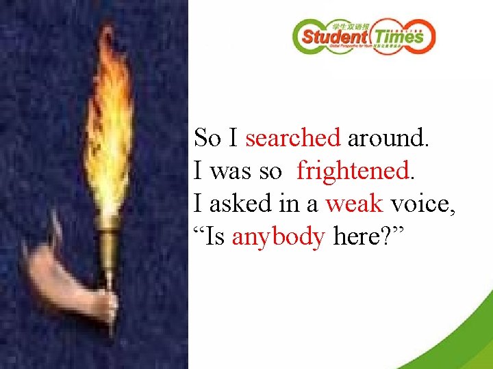 So I searched around. I was so frightened. I asked in a weak voice,