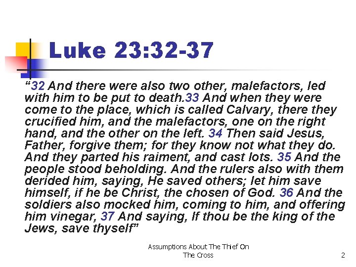 Luke 23: 32 -37 “ 32 And there were also two other, malefactors, led
