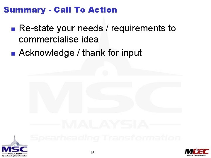 Summary - Call To Action n n Re-state your needs / requirements to commercialise