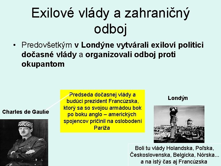 Exilové vlády a zahraničný odboj • Predovšetkým v Londýne vytvárali exiloví politici dočasné vlády