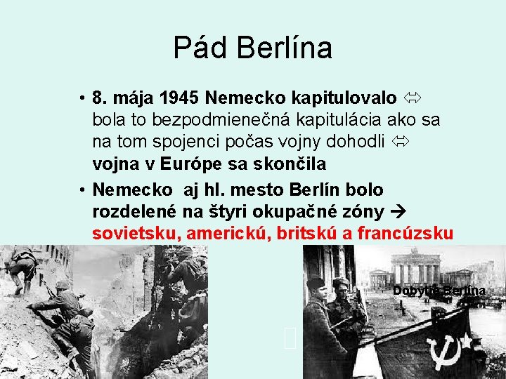 Pád Berlína • 8. mája 1945 Nemecko kapitulovalo bola to bezpodmienečná kapitulácia ako sa