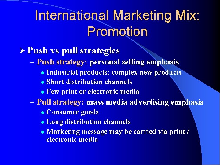 International Marketing Mix: Promotion Ø Push vs pull strategies – Push strategy: personal selling