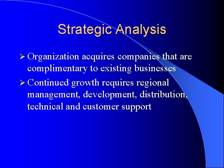 Strategic Analysis Ø Organization acquires companies that are complimentary to existing businesses Ø Continued