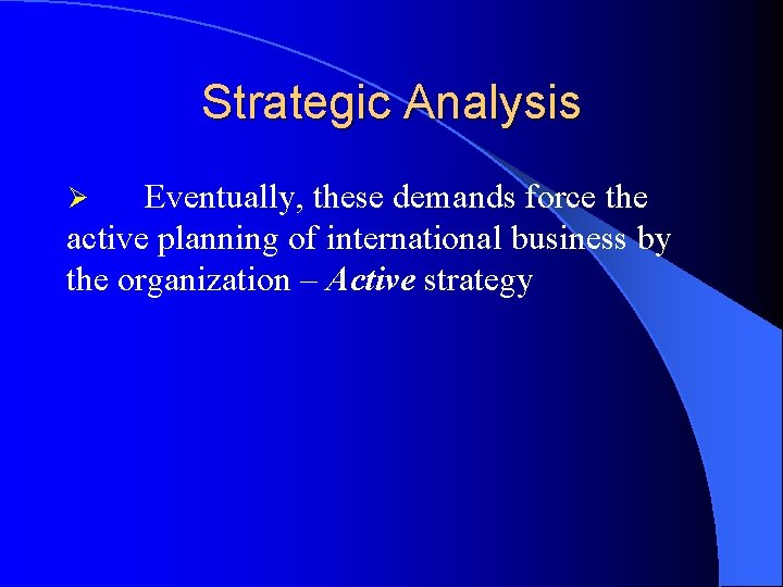 Strategic Analysis Eventually, these demands force the active planning of international business by the