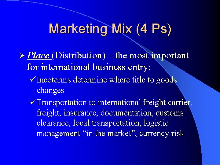 Marketing Mix (4 Ps) Ø Place (Distribution) – the most important for international business