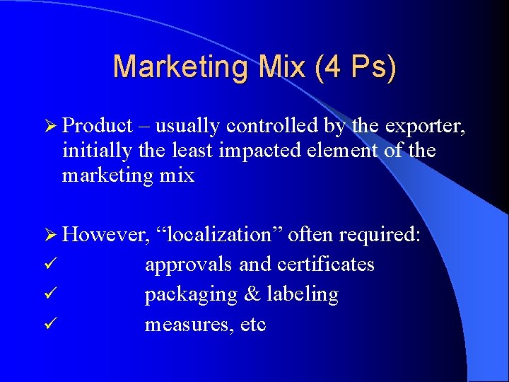 Marketing Mix (4 Ps) Ø Product – usually controlled by the exporter, initially the