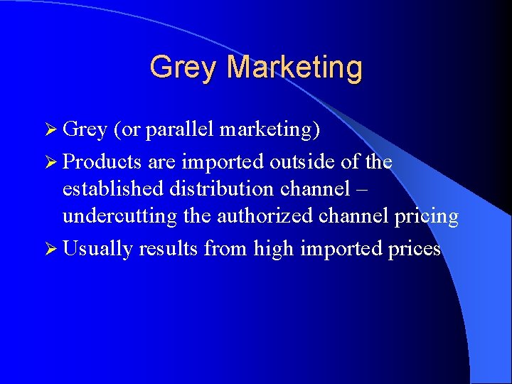 Grey Marketing Ø Grey (or parallel marketing) Ø Products are imported outside of the