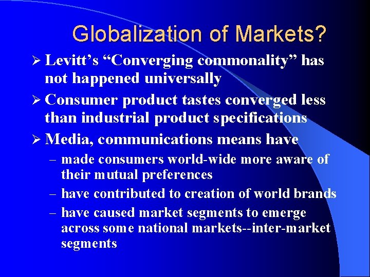 Globalization of Markets? Ø Levitt’s “Converging commonality” has not happened universally Ø Consumer product
