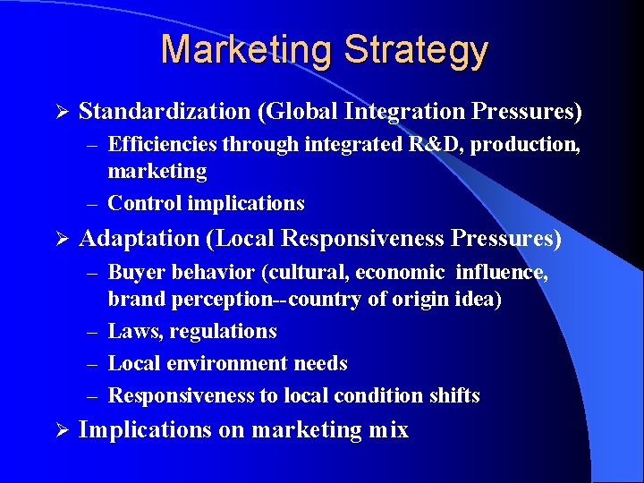 Marketing Strategy Ø Standardization (Global Integration Pressures) – Efficiencies through integrated R&D, production, marketing