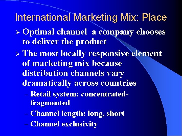 International Marketing Mix: Place Optimal channel a company chooses to deliver the product Ø