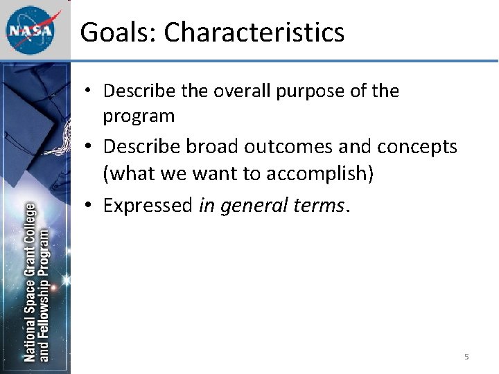 Goals: Characteristics • Describe the overall purpose of the program • Describe broad outcomes