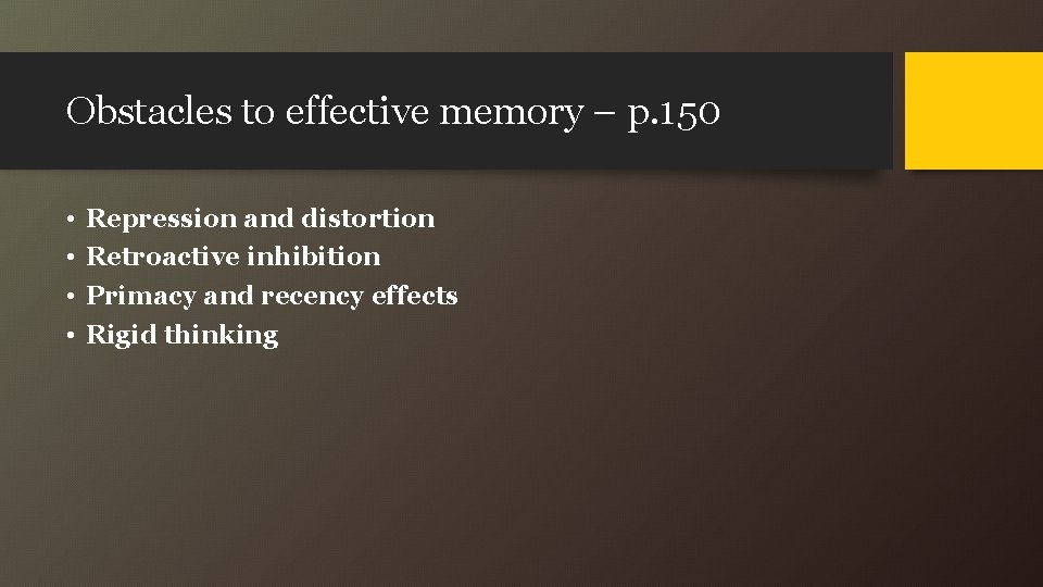 Obstacles to effective memory – p. 150 • • Repression and distortion Retroactive inhibition