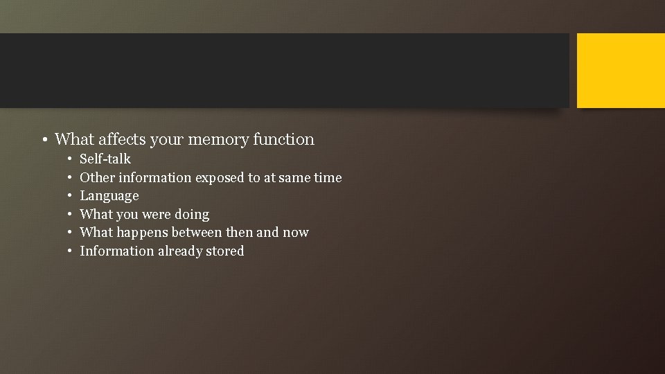  • What affects your memory function • • • Self-talk Other information exposed