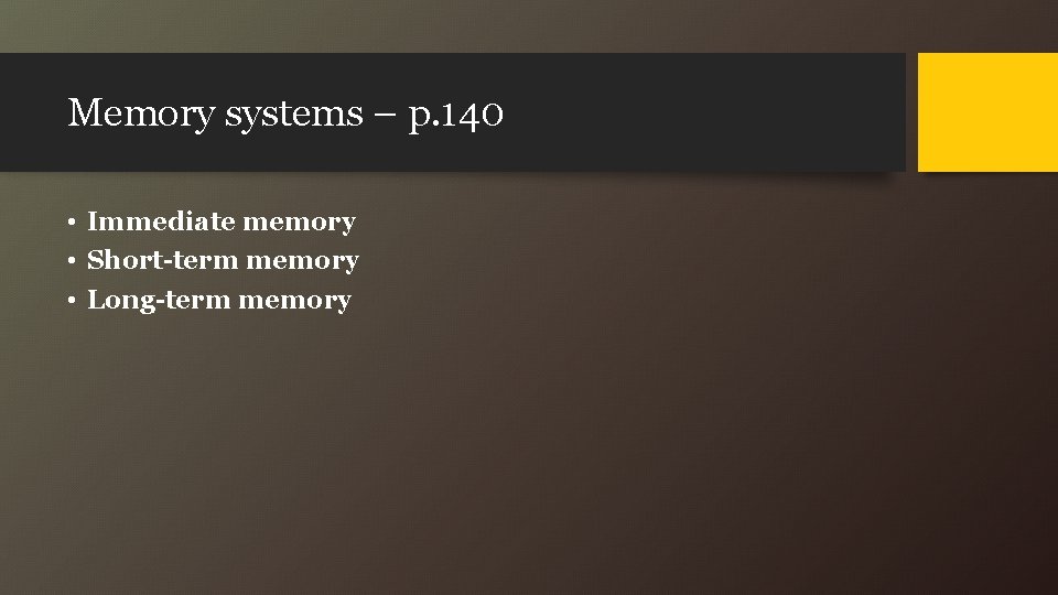 Memory systems – p. 140 • Immediate memory • Short-term memory • Long-term memory