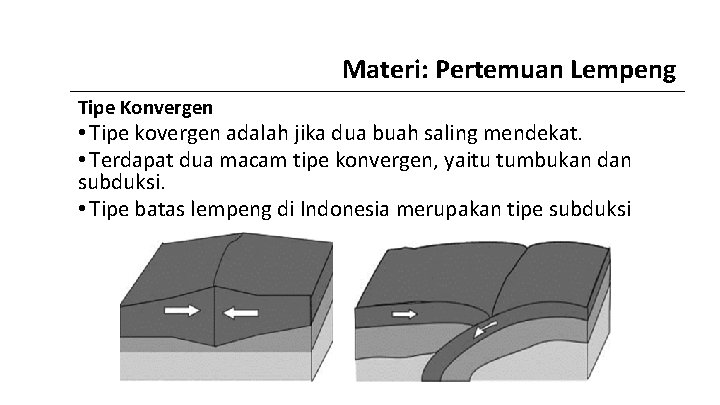 Materi: Pertemuan Lempeng Tipe Konvergen • Tipe kovergen adalah jika dua buah saling mendekat.