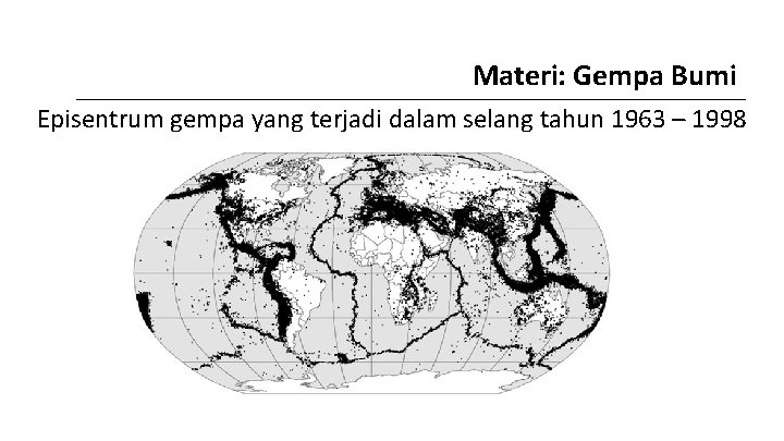 Materi: Gempa Bumi Episentrum gempa yang terjadi dalam selang tahun 1963 – 1998 