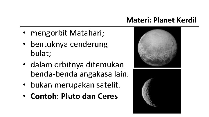 Materi: Planet Kerdil • mengorbit Matahari; • bentuknya cenderung bulat; • dalam orbitnya ditemukan