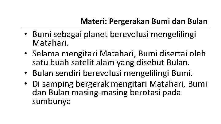 Materi: Pergerakan Bumi dan Bulan • Bumi sebagai planet berevolusi mengelilingi Matahari. • Selama